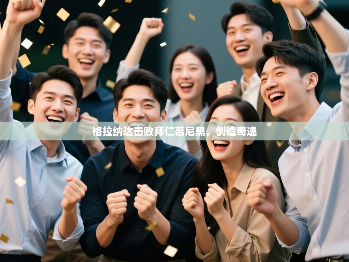 开云体育app网页版入口-格拉纳达击败拜仁慕尼黑，创造奇迹  第4张