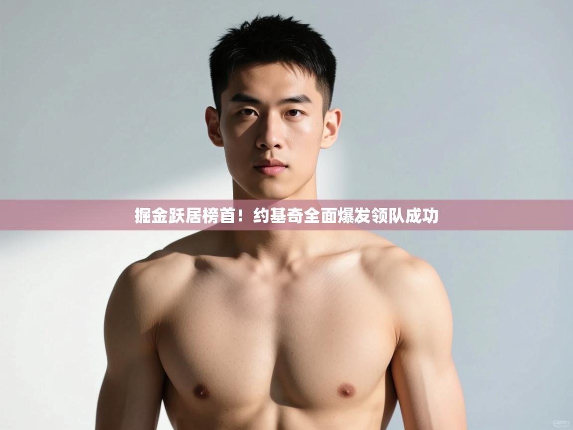 云开体育app官网入口-掘金跃居榜首！约基奇全面爆发领队成功  第2张