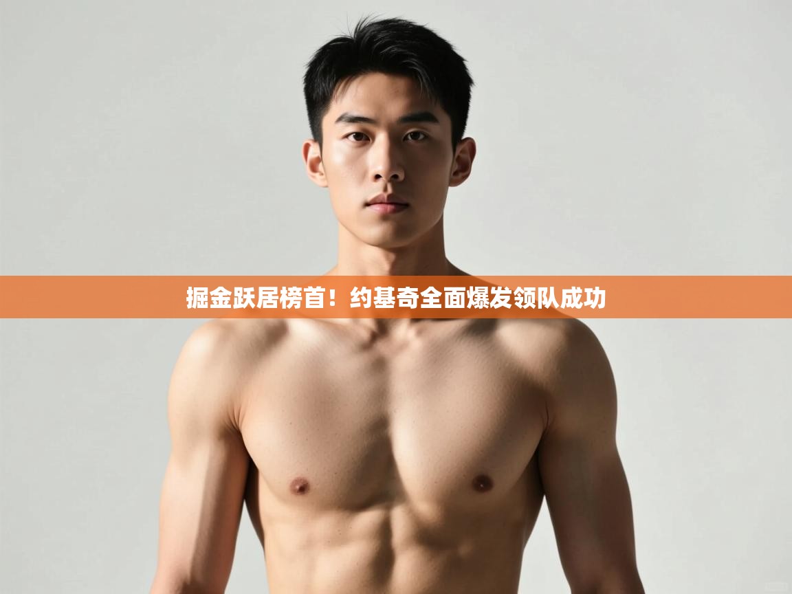 云开体育app官网入口-掘金跃居榜首！约基奇全面爆发领队成功  第3张