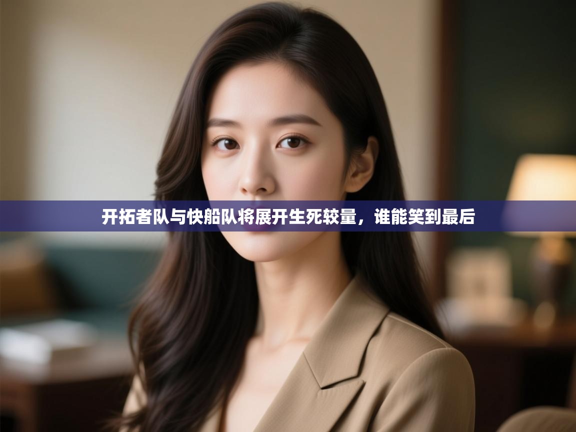 云开体育app官网入口-开拓者队与快船队将展开生死较量，谁能笑到最后  第3张