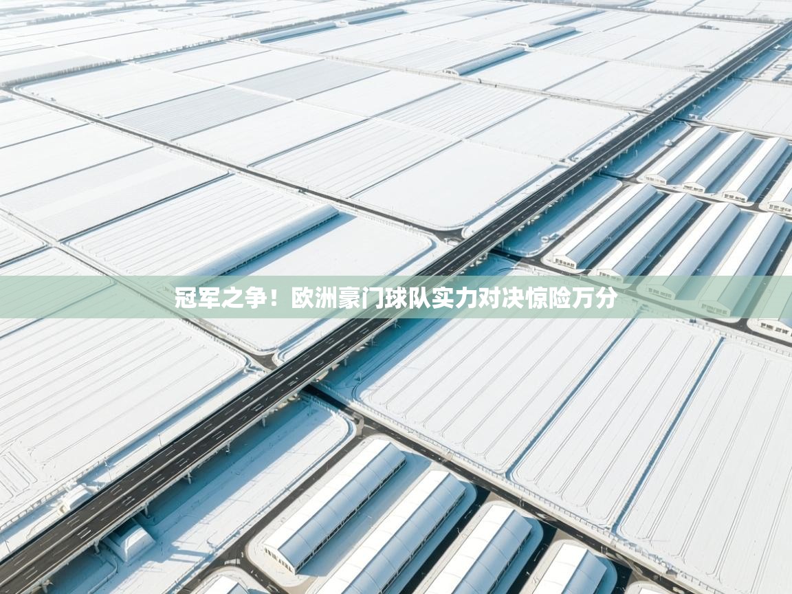 开云体育安卓APK下载-冠军之争！欧洲豪门球队实力对决惊险万分  第2张