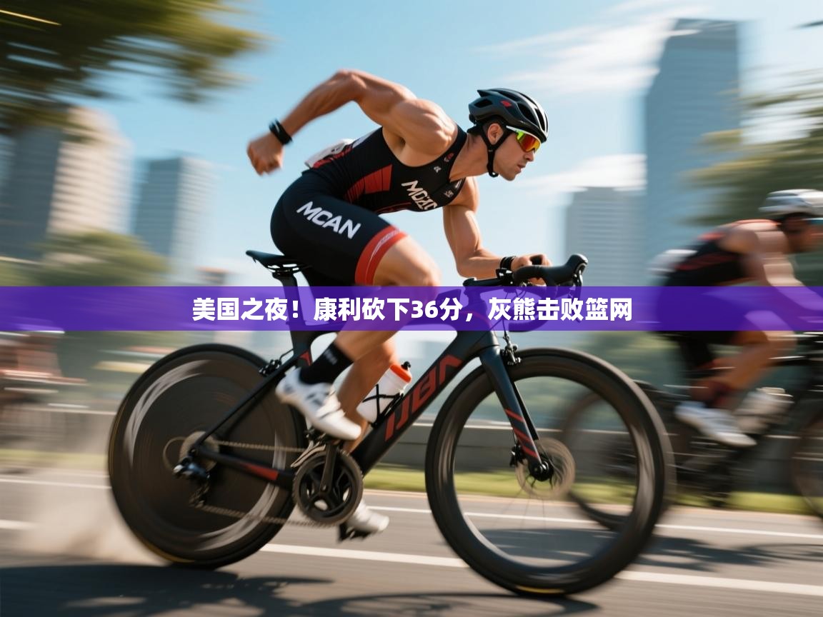 开云体育英文版入口-美国之夜！康利砍下36分，灰熊击败篮网