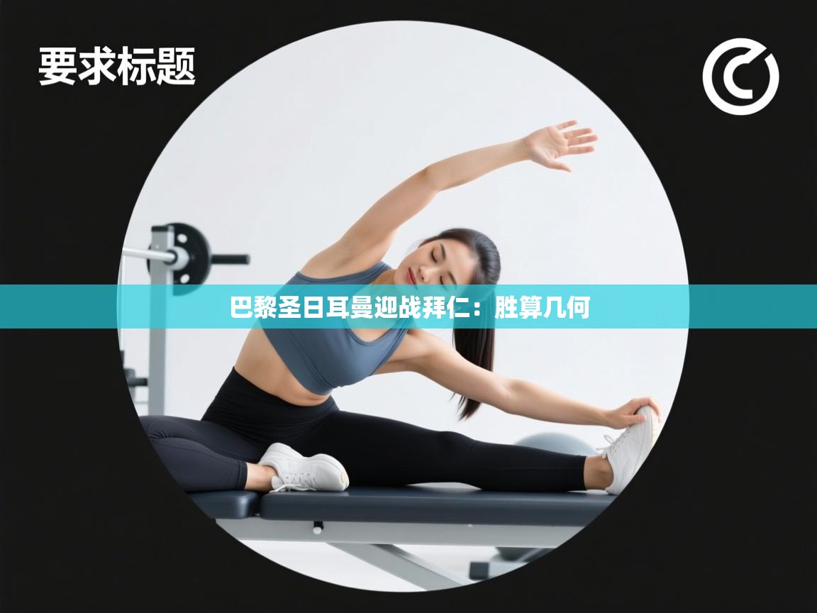 开云kaiyun体育app入口下载官网-巴黎圣日耳曼迎战拜仁：胜算几何  第1张