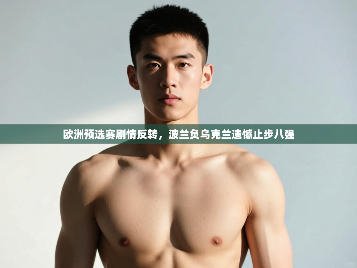 开云体育-欧洲预选赛剧情反转，波兰负乌克兰遗憾止步八强  第2张