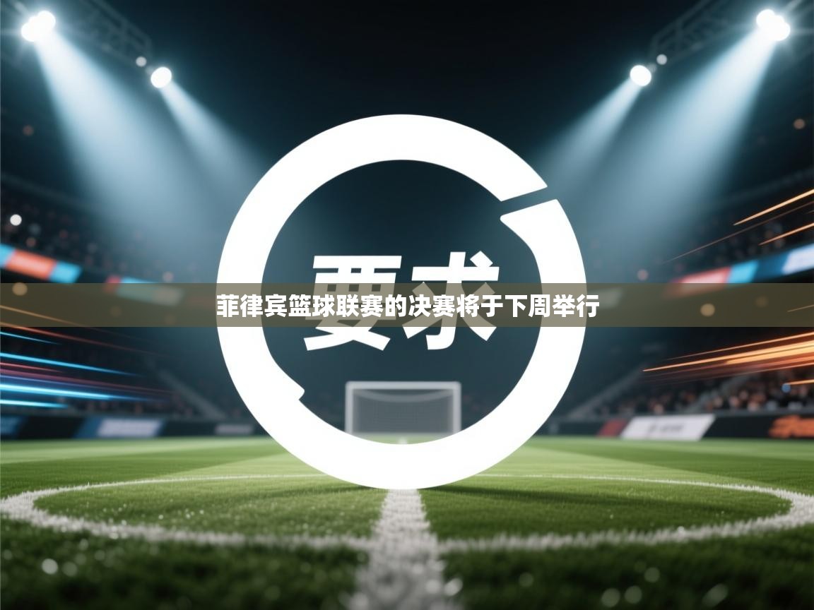 云开体育官网登录入口手机版-菲律宾篮球联赛的决赛将于下周举行 第1张