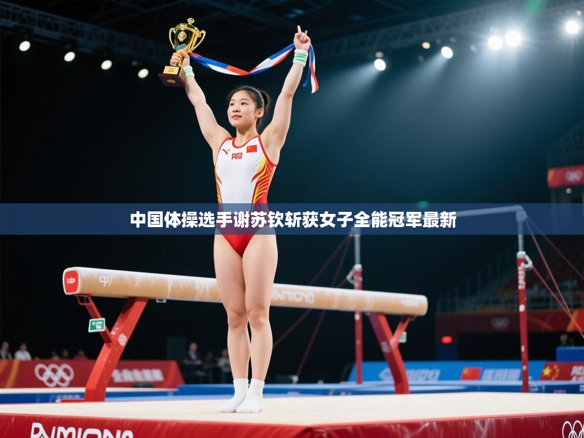 开云体育在线登入-中国体操选手谢苏钦斩获女子全能冠军最新  第4张