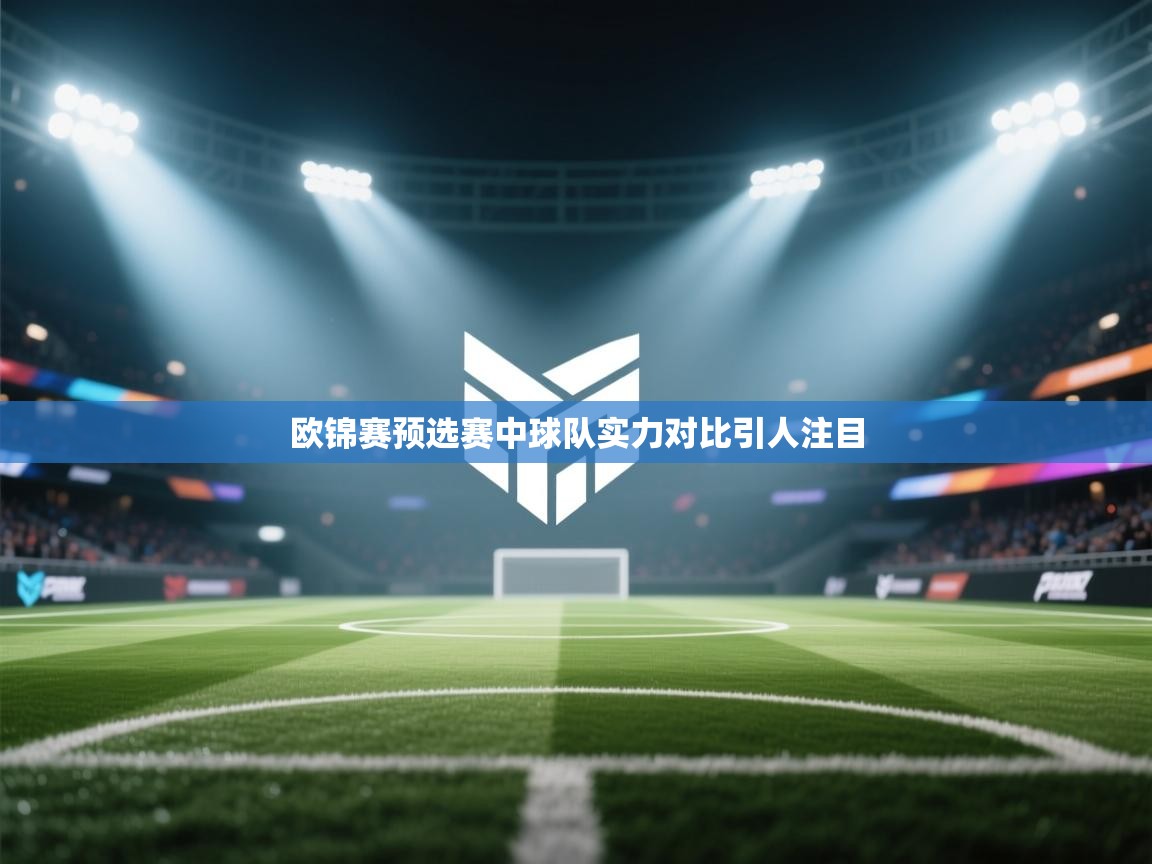 开云体育赛程表查询-欧锦赛预选赛中球队实力对比引人注目  第1张