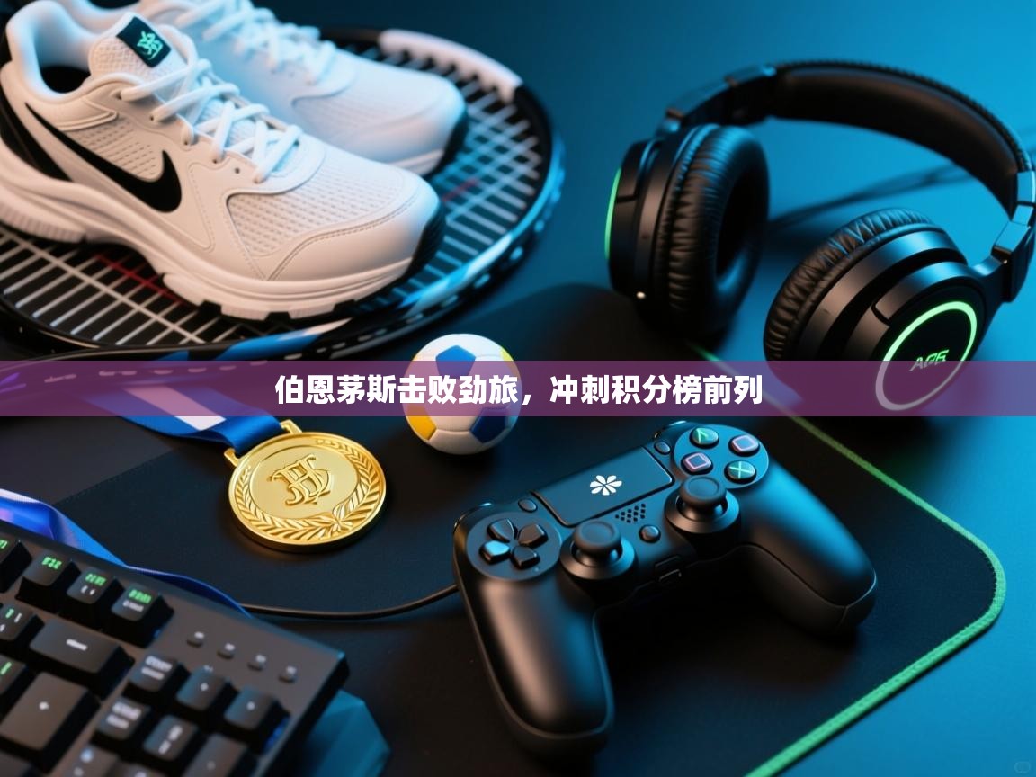 -伯恩茅斯击败劲旅,冲刺积分榜前列 第2张