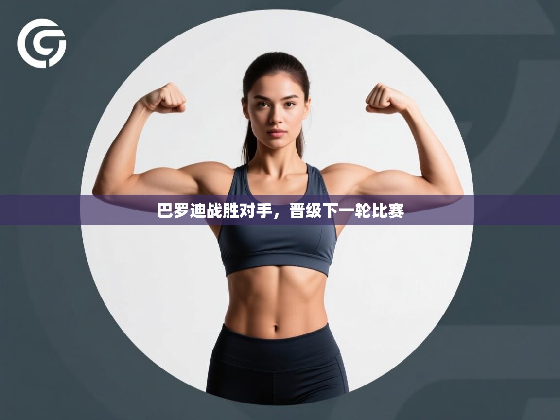 开云体育注册下载-巴罗迪战胜对手,晋级下一轮比赛 第1张