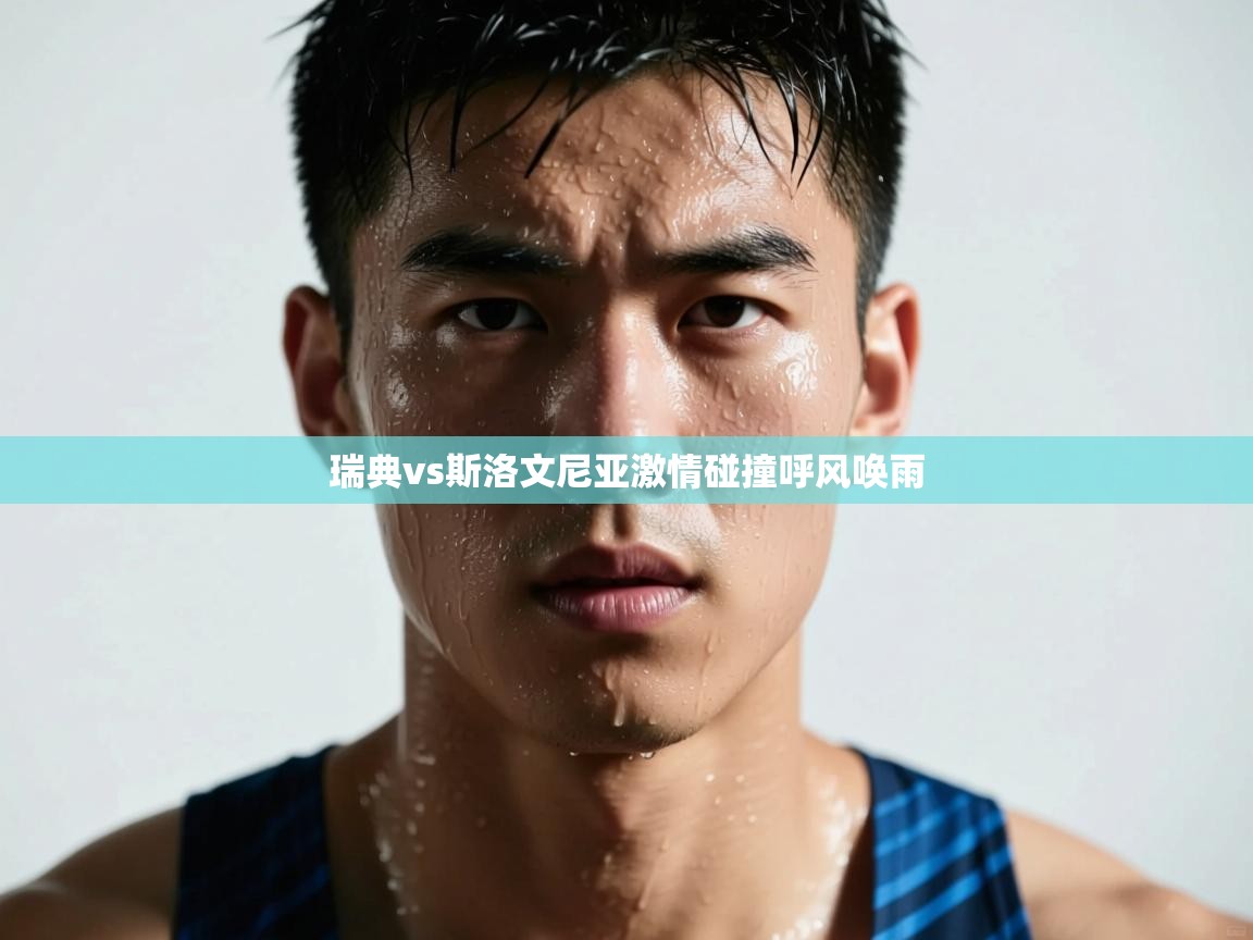 开云体育app-瑞典vs斯洛文尼亚激情碰撞呼风唤雨  第3张