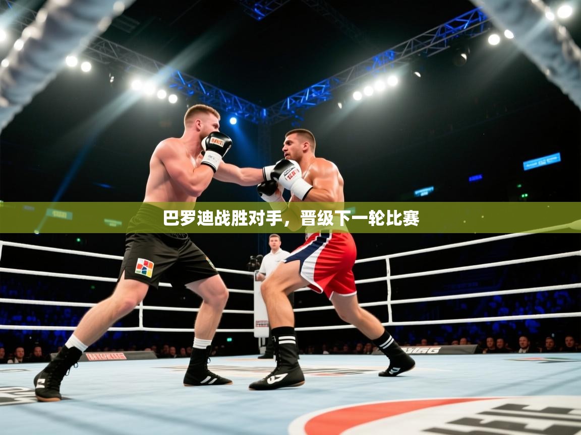 开云体育注册下载-巴罗迪战胜对手,晋级下一轮比赛 第2张